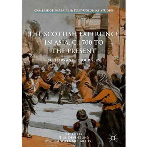 The Scottish Experience in Asia, c.1700 to the Present: Settlers and Sojourners [Hardcover]