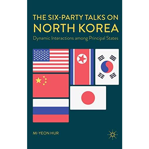 The Six-Party Talks on North Korea: Dynamic Interactions among Principal States [Paperback]