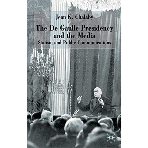 The de Gaulle Presidency and the Media: Statism and Public Communications [Hardcover]