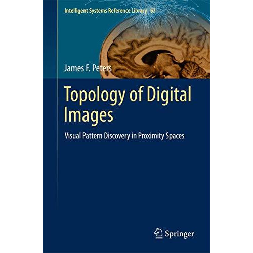 Topology of Digital Images: Visual Pattern Discovery in Proximity Spaces [Hardcover]