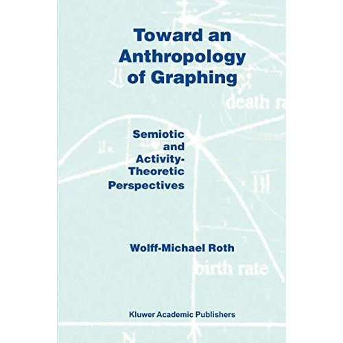 Toward an Anthropology of Graphing: Semiotic and Activity-Theoretic Perspectives [Paperback]