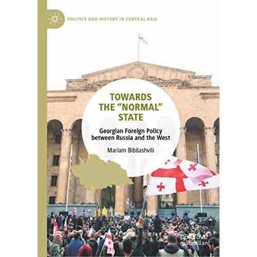 Towards the Normal State: Georgian Foreign Policy between Russia and the West [Hardcover]