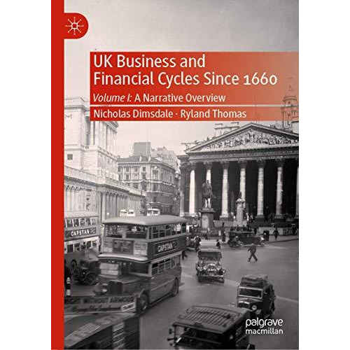 UK Business and Financial Cycles Since 1660: Volume I: A Narrative Overview [Hardcover]