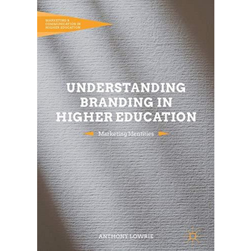 Understanding Branding in Higher Education: Marketing Identities [Hardcover]