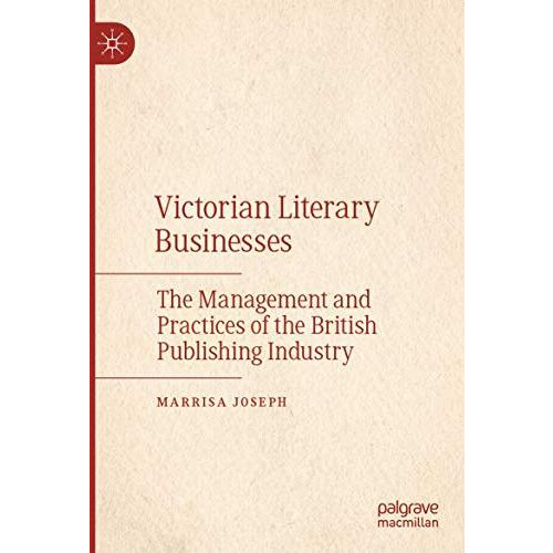 Victorian Literary Businesses: The Management and Practices of the British Publi [Paperback]