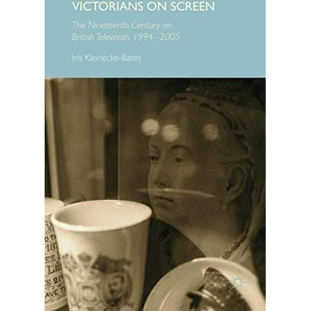 Victorians on Screen: The Nineteenth Century on British Television, 1994-2005 [Hardcover]