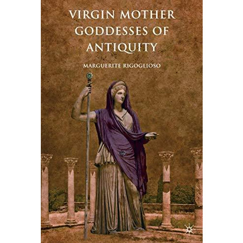 Virgin Mother Goddesses of Antiquity [Hardcover]