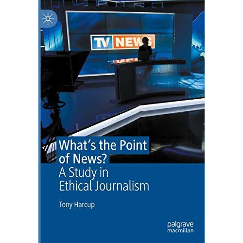 What's the Point of News?: A Study in Ethical Journalism [Hardcover]