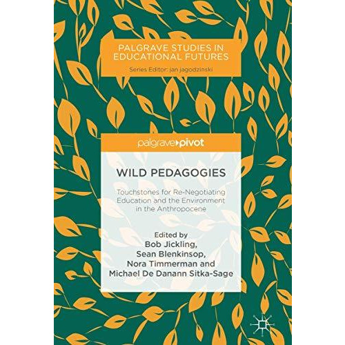 Wild Pedagogies: Touchstones for Re-Negotiating Education and the Environment in [Hardcover]