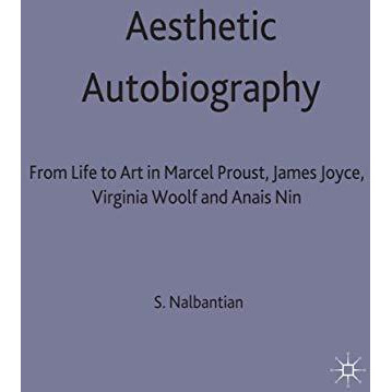 Aesthetic Autobiography: From Life to Art in Marcel Proust, James Joyce, Virgini [Hardcover]