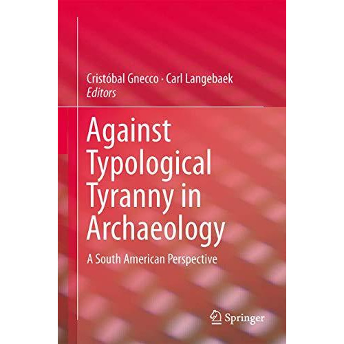 Against Typological Tyranny in Archaeology: A South American Perspective [Hardcover]