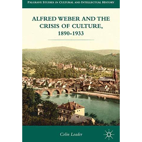 Alfred Weber and the Crisis of Culture, 1890-1933 [Paperback]