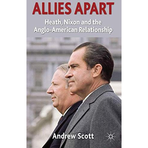 Allies Apart: Heath, Nixon and the Anglo-American Relationship [Hardcover]