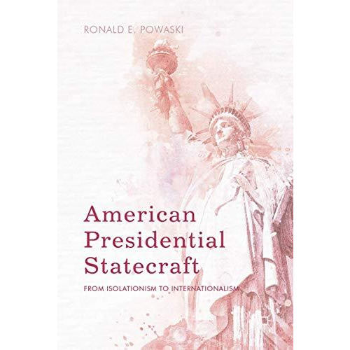 American Presidential Statecraft: From Isolationism to Internationalism [Hardcover]