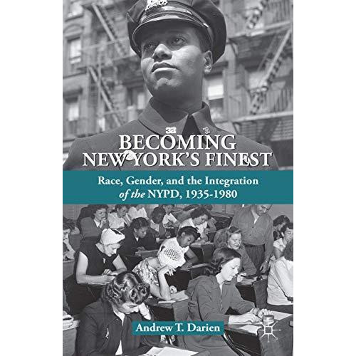 Becoming New York's Finest: Race, Gender, and the Integration of the NYPD, 1935- [Hardcover]