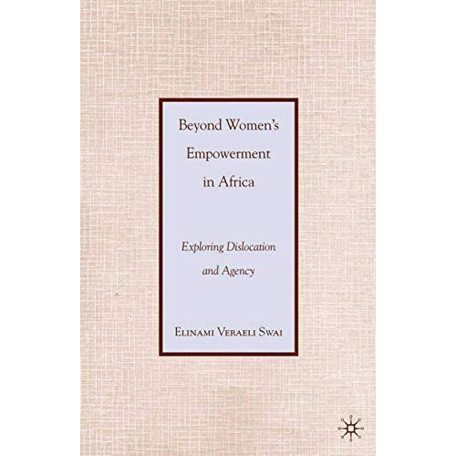 Beyond Womens Empowerment in Africa: Exploring Dislocation and Agency [Paperback]