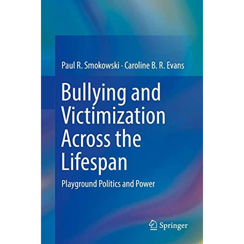 Bullying and Victimization Across the Lifespan: Playground Politics and Power [Hardcover]