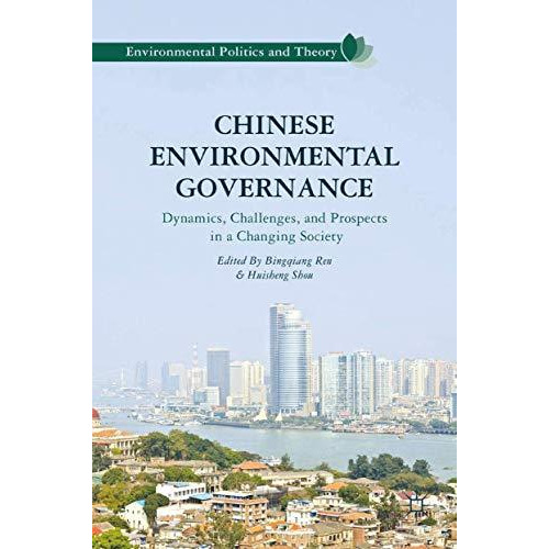 Chinese Environmental Governance: Dynamics, Challenges, and Prospects in a Chang [Paperback]