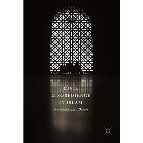 Civil Disobedience in Islam: A Contemporary Debate [Hardcover]