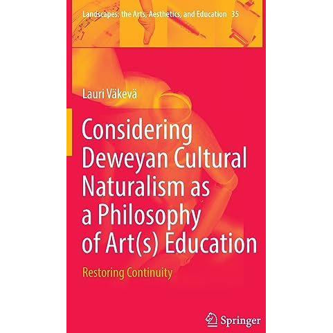 Considering Deweyan Cultural Naturalism as a Philosophy of Art(s) Education: Res [Hardcover]