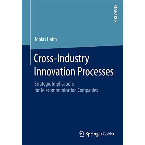 Cross-Industry Innovation Processes: Strategic Implications for Telecommunicatio [Paperback]