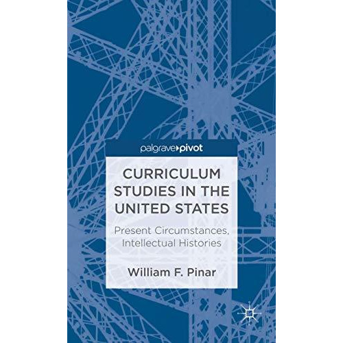 Curriculum Studies in the United States: Present Circumstances, Intellectual His [Hardcover]