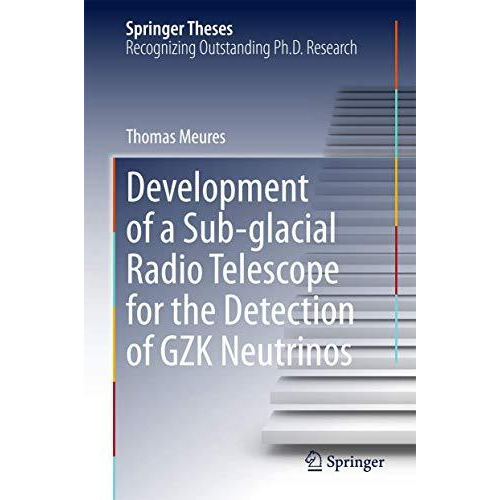 Development of a Sub-glacial Radio Telescope for the Detection of GZK Neutrinos [Hardcover]