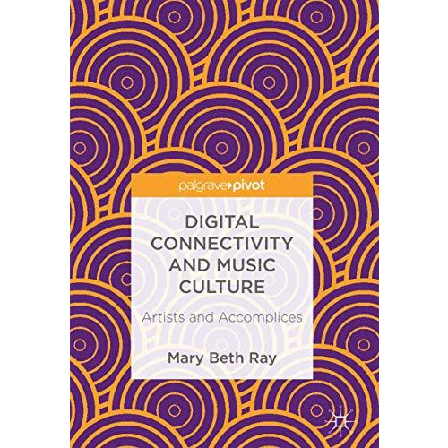 Digital Connectivity and Music Culture: Artists and Accomplices [Hardcover]