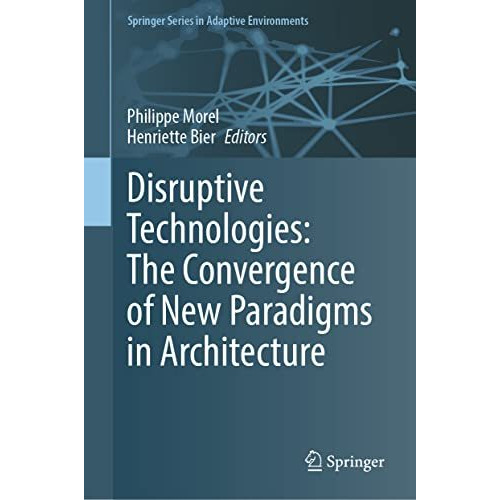 Disruptive Technologies: The Convergence of New Paradigms in Architecture [Hardcover]