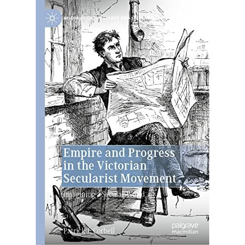 Empire and Progress in the Victorian Secularist Movement: Imagining a Secular Wo [Hardcover]