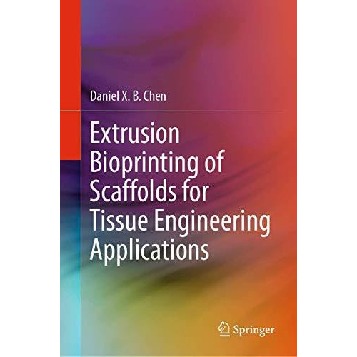 Extrusion Bioprinting of Scaffolds for Tissue Engineering Applications [Hardcover]