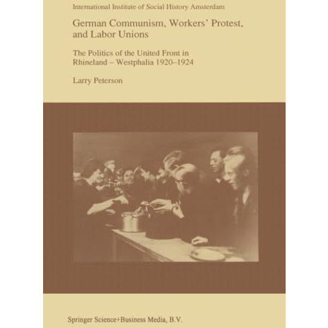 German Communism, Workers Protest, and Labor Unions: The Politics of the United [Paperback]