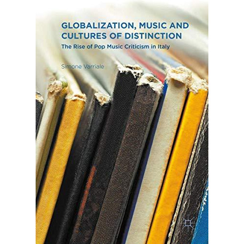 Globalization, Music and Cultures of Distinction: The Rise of Pop Music Criticis [Hardcover]