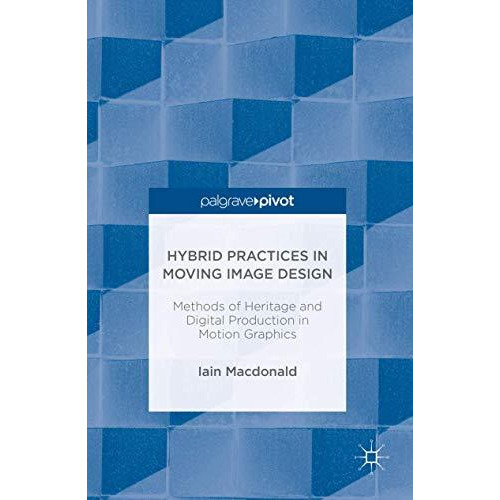 Hybrid Practices in Moving Image Design: Methods of Heritage and Digital Product [Hardcover]