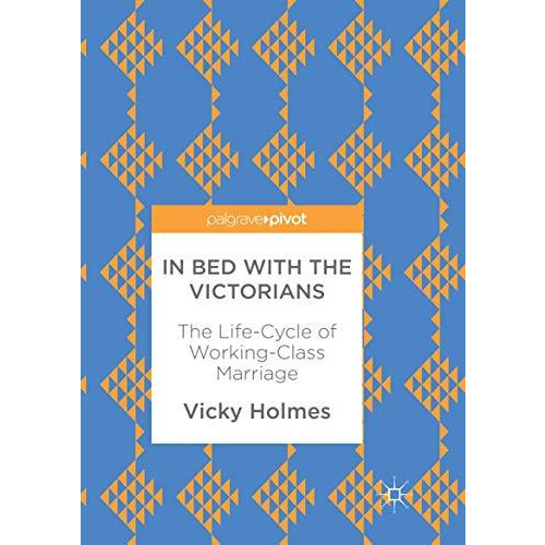 In Bed with the Victorians: The Life-Cycle of Working-Class Marriage [Paperback]