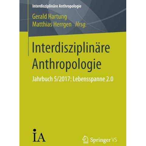 Interdisziplin?re Anthropologie: Jahrbuch 5/2017: Lebensspanne 2.0 [Paperback]