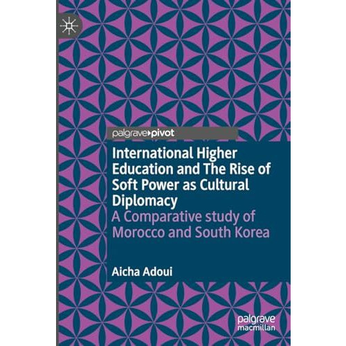 International Higher Education and The Rise of Soft Power as Cultural Diplomacy: [Hardcover]