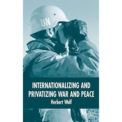 Internationalizing and Privatizing War and Peace: The Bumpy Ride to Peace Buildi [Hardcover]