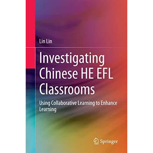 Investigating Chinese HE EFL Classrooms: Using Collaborative Learning to Enhance [Hardcover]