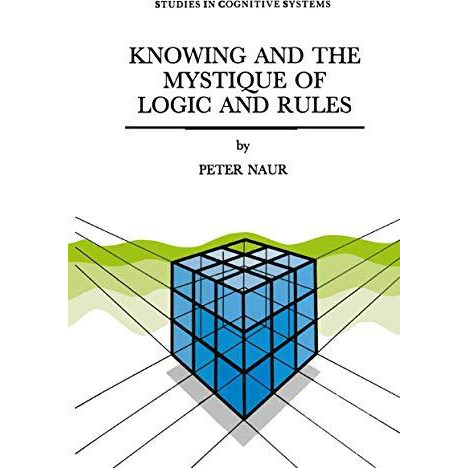 Knowing and the Mystique of Logic and Rules: including True Statements in Knowin [Hardcover]