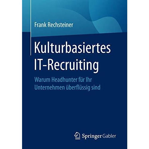 Kulturbasiertes IT-Recruiting: Warum Headhunter f?r Ihr Unternehmen ?berfl?ssig  [Paperback]