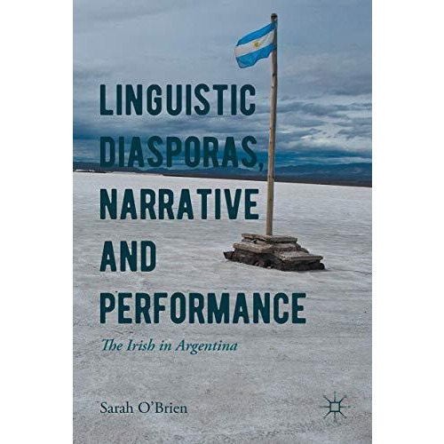 Linguistic Diasporas, Narrative and Performance: The Irish in Argentina [Hardcover]