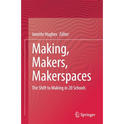 Making, Makers, Makerspaces: The Shift to Making in 20 Schools [Paperback]