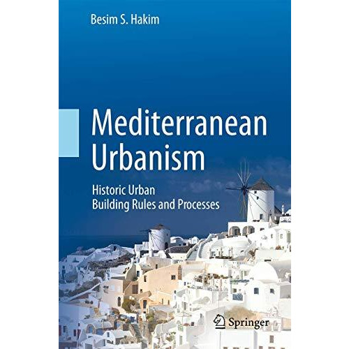 Mediterranean Urbanism: Historic Urban / Building Rules and Processes [Hardcover]