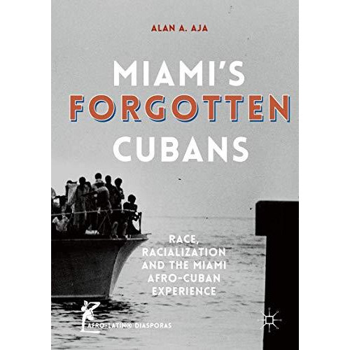 Miamis Forgotten Cubans: Race, Racialization, and the Miami Afro-Cuban Experien [Hardcover]