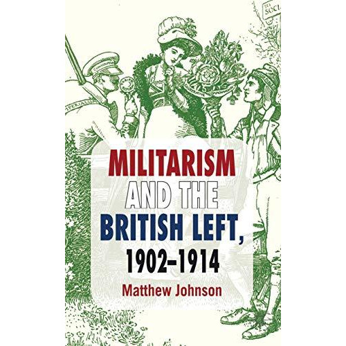 Militarism and the British Left, 1902-1914 [Hardcover]