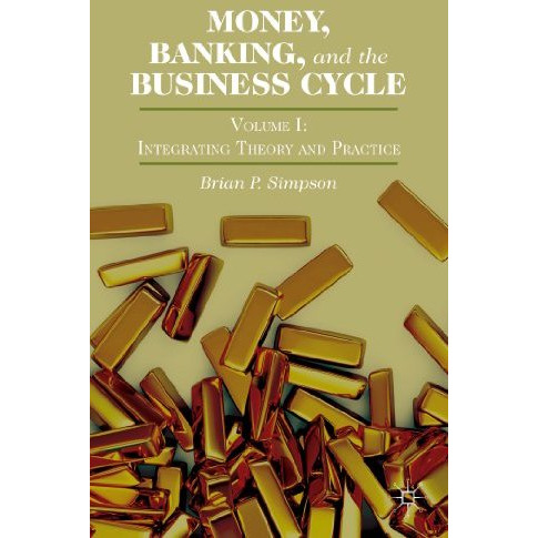 Money, Banking, and the Business Cycle: Volume I: Integrating Theory and Practic [Hardcover]