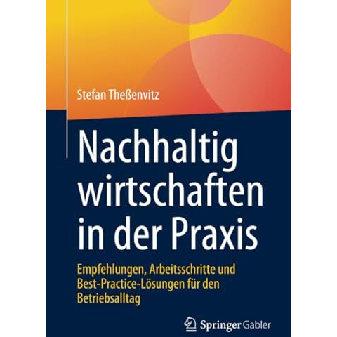 Nachhaltig wirtschaften in der Praxis: Empfehlungen, Arbeitsschritte und Best-Pr [Paperback]