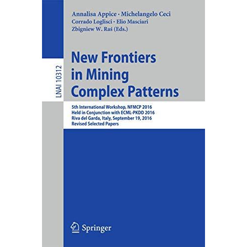 New Frontiers in Mining Complex Patterns: 5th International Workshop, NFMCP 2016 [Paperback]