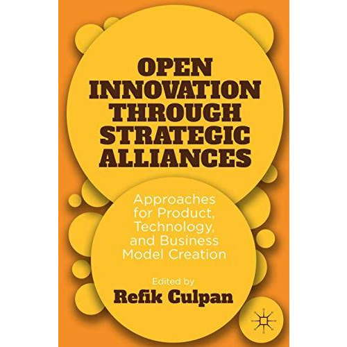 Open Innovation through Strategic Alliances: Approaches for Product, Technology, [Paperback]